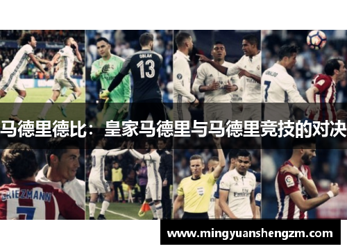 马德里德比：皇家马德里与马德里竞技的对决