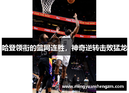 哈登领衔的篮网连胜，神奇逆转击败猛龙