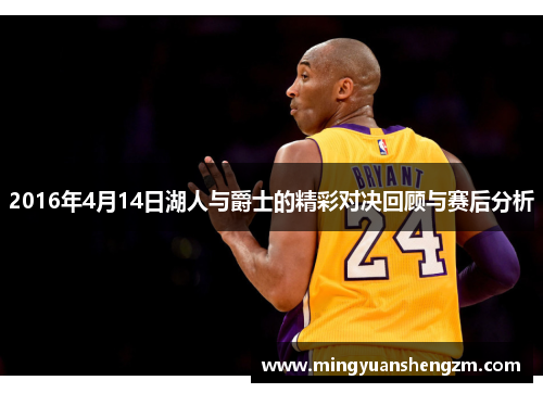 2016年4月14日湖人与爵士的精彩对决回顾与赛后分析