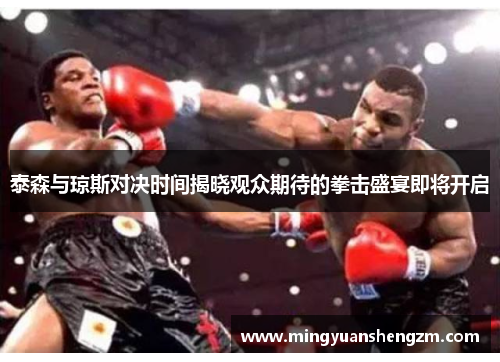 泰森与琼斯对决时间揭晓观众期待的拳击盛宴即将开启