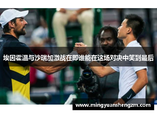 埃因霍温与沙瑞加激战在即谁能在这场对决中笑到最后