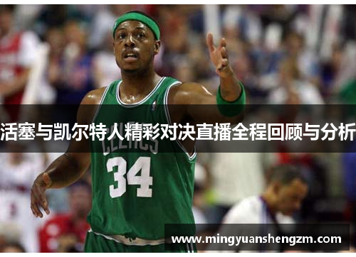 活塞与凯尔特人精彩对决直播全程回顾与分析